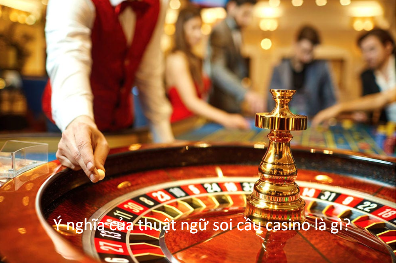 Ý nghĩa của thuật ngữ soi cầu casino là gì?
